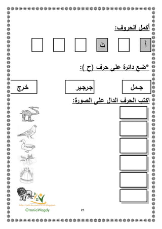 25
:‫الحروف‬ ‫أكمل‬
‫أ‬‫ت‬
:) ‫(ح‬ ‫حرف‬ ‫على‬ ‫ة‬‫دائر‬ ‫*ضع‬
‫جــمل‬‫جـرجـير‬‫خـرج‬
‫ا‬‫ة‬‫الصور‬ ‫على‬ ‫الدال‬ ‫الحرف‬ ‫كتب‬:
 