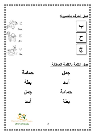 26
:‫ة‬‫بالصور‬ ‫الحرف‬ ‫صل‬
:‫الممثالة‬ ‫بالكلمة‬ ‫الكلمة‬ ‫صل‬
‫جمل‬‫حمامة‬
‫أسد‬‫بطة‬
‫حمامة‬‫جمل‬
‫بطة‬‫أسد‬
‫ب‬
‫ج‬
‫ح‬
 