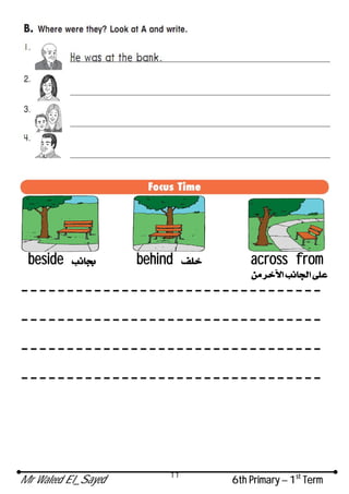 Mr Waleed El_Sayed 6th Primary – 1st
Term
11
beside behind across from
---------------------------------
---------------------------------
---------------------------------
---------------------------------
 