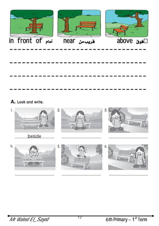Mr Waleed El_Sayed 6th Primary – 1st
Term
12
in front of near above
---------------------------------
---------------------------------
---------------------------------
---------------------------------
 