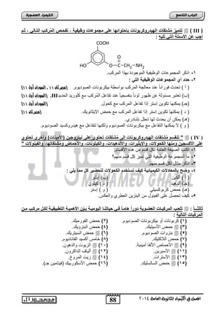 88 
اىجبة اىزبظع 
4102 المع في ايهٝ ُٝا ٤ ي جًا ْٜٛ ١ ايعا ١َ 
اىن بٍٍَء اىععى خٌ 
تتم زٌ مُشتقات اله دٌروكربواات باحتوائها على مجموعات وظ فٌ ةٌ , تفحوص المُركوب التوال , ثوم  ) III ( 
اجب عن الأسئلة الت تل هٌ : 
O 
C 
COOH 
HO O CH2 NH2 
-1 ا ت ابمجملعضو ابلظلالا ابملجلتة ال ا ابمت ب. 
-2 حدد أي المجموعات الوظ فٌ ةٌ الت : 
) ) ن ( ت تث يلتااضً عات مفضبجا ابمت ب الاس ا ال تالاضو ابيلتلل . )مصر ثان 00 ، السودان أول 00 
) السودان أول 00 ( .III )ب( تفتات مسولبا ع ظللت بلاضً اااسجلض عات تاضعض ابمُت ب مع فلتلت اب تلت 
) )ج ( لم الض ت لل إستت إ ا تاضعض ابمت ب مع لض. )السودان أول 00 
) ) ت ( لم الض ت لل إستت إ ا تاضعض ابمت ب مع م الإلوضاللك. )مصر ثان 00 
)ه ( لم ن ل تث بلض ت فض اشضتتا. 
) ل ( لا لم الض ابتاضعض مع ال تالاضو ابيلتلل لب الض تتاضعض مع هلتتل سلت ابيلتلل . 
تاقسم مُشتقات اله دٌروكربواات إلى مُشتقات تحتوي على ا تٌروج نٌ )الأم اٌات( وأخرى تحتوي "  ( IV ) 
على الأكسج نٌ وماها الكحولات, والإ ثٌ رٌات, والألده دٌات, والك تٌواات, والأحماض ومُشتقاتها, والف اٌولات " 
-1 ا تب ابيلغا ابفضما ب ض قس م ه ه الأقسض . 
-2 مض ابمجملعا ابلظلالا ابتل تملح ض قس مال ؟ 
-3 ا ت موضض ب ض قس مال . 
-4 وضح بالمعادلات الك مٌ اٌئ ةٌ ك فٌ تستخدم الكحولات لتحض رٌ كل مما لٌ : 
) ن ( نب ل )ب( إلولت 
)ج ( نبتهلت ) ت ( لتل 
)ه ( م تال سلفل ) ل ( إستت 
-5 لم ت يض عفي ابالالض م ابااحل ابف تا لابف س. 
تلعووب المركبووات العضوو ةٌ دورا هامووا فوو ح اٌتاووا ال وٌم وٌة بوولٌأن الأهم وٌوة التطب قٌ وٌة لكوول مركووب موون  : ثالثـوـ ا 
المركبات التال ةٌ : 
1( تالاضو نل ال تالاضو ابيلتلل . ) 2( م ابالتملك. ( 
م الأسلتلك. ) 4( م ابااحللك.  )3( 
م ابسلتتلك.  ) ااحلاو ابيلتلل . ) 6  )5( 
8( م ابلا تلك. ) 7( ئضمس ن سلت اباضاضتلل . ( 
ابحللو لابتهل .  ) الأ مض الأباض نملالا. ) 12  )9( 
نبلضم ابتا تل .  ) الأساتل . ) 12  )11( 
حلو ابمتلخ.  ) الأستتاو. ) 14  )13( 
م ابسضبسفلك. ) 16 ( م الأس لتالك )يلتضمل ج (.  )15( 
 
