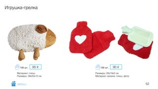 52
Игрушка-грелка
Материал: плюш
Размеры: 38х20х10 см
Размеры: 28х18х5 см
Материал: резина, плюш, фетр
GiftsPro.ru
585 i100 шт. 585 i100 шт.
 