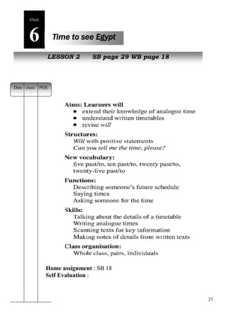 27 
Home assignment : SB 18 
Self Evaluation : 
Unit6 
Time to see Egypt 
NewL EpeSoSpOleN 2 SB page 29 WB page 18 
Date class PER 
 