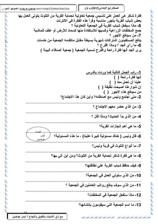 0105747011 أ / أيمن عوضين ترم أول 2015 الصفالرابتع البتتدائى ترم أول 2015 الصفالرابتع البتتدائى mrymayman@yahoo.com 0105747011 أ / أيمن عوضين mrymayman@yahoo.com 
فكرة شاكر هى العمل على تأسيس جمعية تعاونية لحماية القرية من التلوث  يتولى العمل بها 
بعض شباب القرية بأجور مناسبة وقرأ هذه الفكرة في النترنت 
-6 ماذا سيفعل شباب القرية في الجمعية التعاونية ؟ 
جمع المخلفات الزراعية وكسبها للستفادة منها كسماد للرض أو علف للماشية 
-7 من سيدفع الجور ؟ 
يدفع المستفيدون اشتراكات شهرية بسيطة مقابل ماتقدمه الجمعية من خدمات 
-8 ما رأي الجد ؟ وماذا اقترح ؟ 
يرى الجد أنها فكرة رائعة واقترح تسمية الجمعية ( جمعية أصدقاء البيئة ) 
الضاد 
أيمن 
عوضين 
مع أرق المنيات بتالتفوق والنجاح أ/ أيمن عوضين 
1 - رتب ا لجمل ا لتالية كما وردت ب الدرس 
إنها فكرة رائعة ( ) 
علينا أن نعمل معا ( ) 
إن شوارعنا أصبحت نظيفة ( ) 
من سيدفع هذه الجور ( ) 
-2 متي اجتمع ونيس مع أصدقائه؟ وأين كان هذا الجتماع؟ 
..................................................................................................3 
- من الذي حضر معهم الجتماع ؟ 
..................................................................................................4 
- من الذي بدأ الحديث؟ وماذا قال ؟ 
..................................................................................................5 
- ما هي أهم إنجازات القرية؟ 
..................................................................................................6 
- قال ونيس ( هناك مسئولية كبيرة علينا) ، ما هذه المسئولية؟ 
..................................................................................................7 
- ما أنواع التلوث  في قرية ونيس؟ 
..................................................................................................8 
- ما هي فكرة شاكر لحماية القرية من التلوث ؟ ومن أين أتي بها؟ 
..................................................................................................9 
- كيف حافظ شباب القرية علي نظافتها؟ 
.................................................................................................. 
-10 من الذي ستولي العمل في الجمعية؟ 
.................................................................................................. 
-11 من الذي سوف يدفع رواتب العاملين في الجمعية ؟ 
.................................................................................................. 
-12 ماذا ستفعل الجمعية في المخلفات؟ 
.................................................................................................. 
-13 ما اسم الجمعية التي سيقومون بإنشائها؟ 
46 
 
