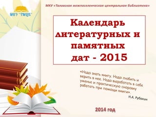 Календарь 
литературных и 
памятных 
дат - 2015 
 