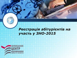 Реєстрація абітурієнтів на
участь у ЗНО-2015
 