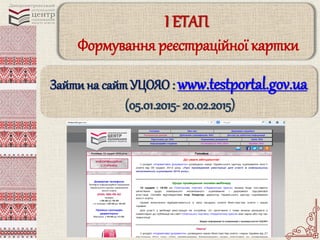І ЕТАП
Формування реєстраційної картки
Зайтина сайтУЦОЯО : www.testportal.gov.ua
(05.01.2015- 20.02.2015)
 