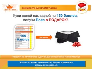 Купи одной накладной на 150 баллов,
получи Пояс в ПОДАРОК!
Баллы по промо за количество баллов проводятся
отдельной накладной.
Баллы по промо за количество баллов проводятся
отдельной накладной.
ПОДАРОК
 