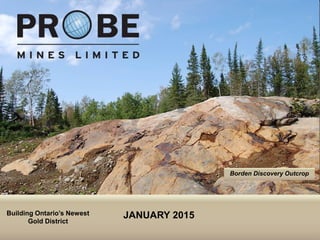 TSX.V: PRB
Borden Discovery Outcrop
Building Ontario’s Newest
Gold District
JANUARY 2015
 