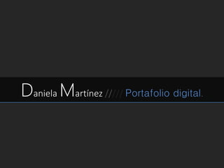 Daniela Martínez ///// Portafolio digital.
 