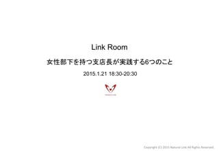 Link Room
女性部下を持つ支店長が実践する6つのこと　
2015.1.21 18:30-20:30
 