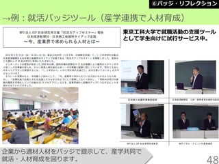東京工科大学で就職活動の支援ツール
として学生向けに試行サービス中。
企業から適材人材をバッジで提示して、産学共同で
就活・人材育成を図ります。 48
→例：就活バッジツール（産学連携で人材育成）
⑥バッジ・リフレクション
 