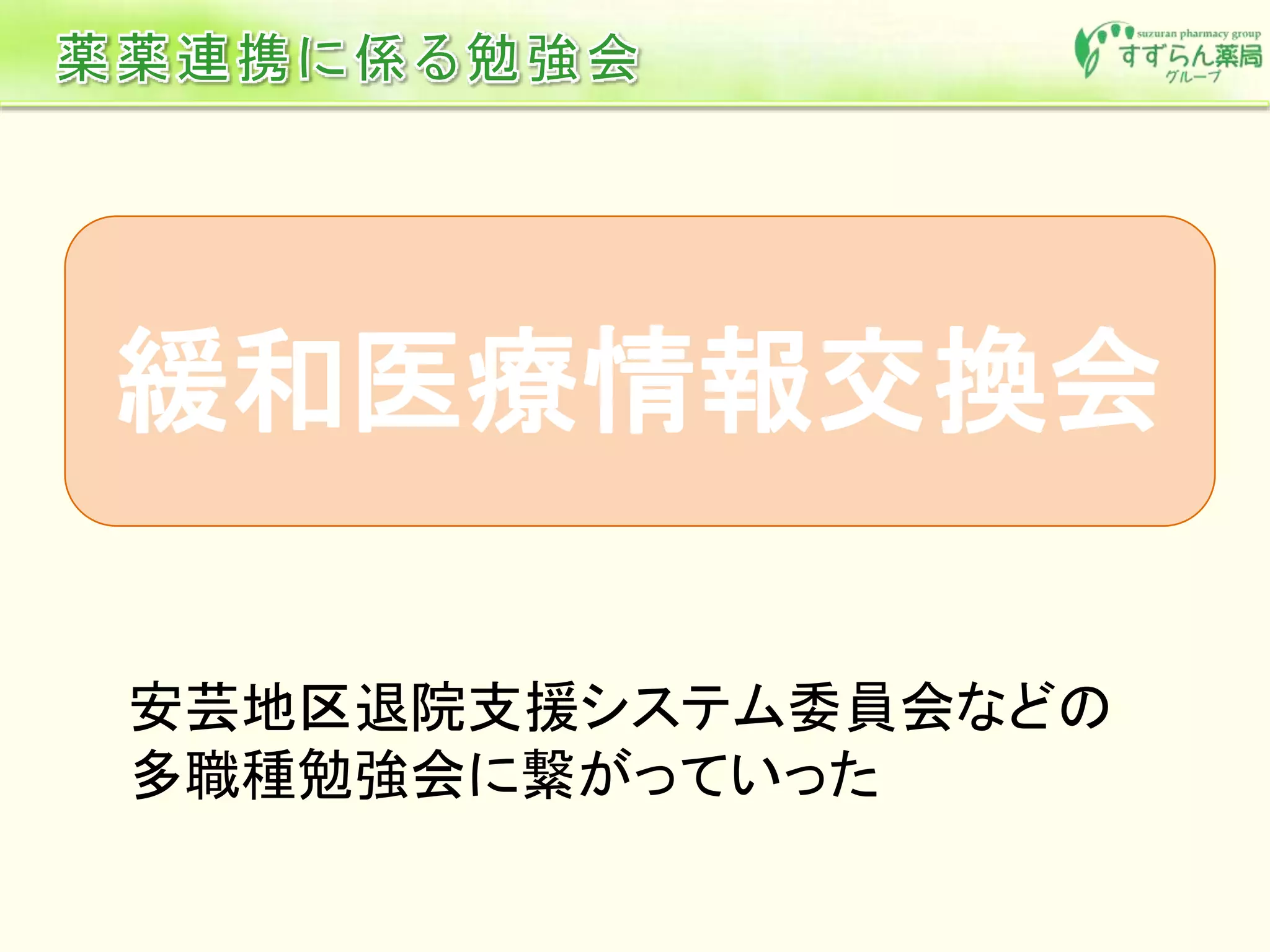 緩和医療情報交換会
安芸地区退院支援システム委員会などの
多職種勉強会に繋がっていった
 