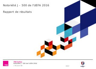 Notoriété J -500 de l'UEFA 2016
© TNS Janvier 2015 48VA47
Notoriété J - 500 de l'UEFA 2016
Rapport de résultats
 
