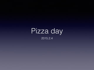 Pizza day
2015.2.4
 