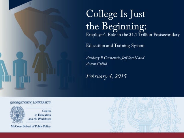 College Is Just
the Beginning:
Employer’s Role in the $1.1 Trillion Postsecondary
Education and Training System
Anthony P....