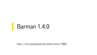 http://www.postgresql.org/about/news/1566/
Barman 1.4.0
 