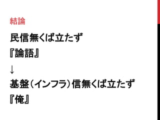 結論
民信無くば立たず
『論語』
↓
基盤（インフラ）信無くば立たず
『俺』
 