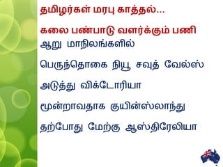 தமிழர்கள் மரபு காத்தல்…
கனல பண்பாடு வளர்க்கும் பணி
ஆறு ைாநிலங்களில்
பெருந்பதாவக நியூ சவுத் தவல்ஸ்
அடுத்து விக்தடாரியா
மூன்றாவதாக குயின்ஸ்லாந்து
தற்தொது தைற்கு ஆஸ்திதரலியா
4
 