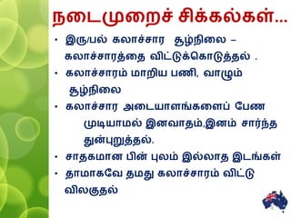 னைமுனைச் சிக்கல்கள்...
• இரு/பல் கலாச்சார சூழ் ினல –
கலாச்சாரத்னத விட்டுக்சகாடுத்தல் .
• கலாச்சாரம் மாைிய பணி, வாழும்
சூழ் ினல
• கலாச்சார அனையாளங்கனளப் ரபண
முடியாமல் இைவாதம்,இைம் சார்ந்த
துன்புறுத்தல்.
• சாதகமாை பின் புலம் இல்லாத இைங்கள்
• தாமாகரவ தமது கலாச்சாரம் விட்டு
விலகுதல்
8
 
