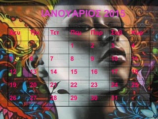 ΙΑΝΟΥΑΡΙΟΣ 2015
Δευ Τρι Τετ Πεμ Παρ Σαβ Κυρ
1 2 3 4
5 6 7 8 9 10 11
12 13 14 15 16 17 18
19 20 21 22 23 24 25
26 27 28 29 30 31
 