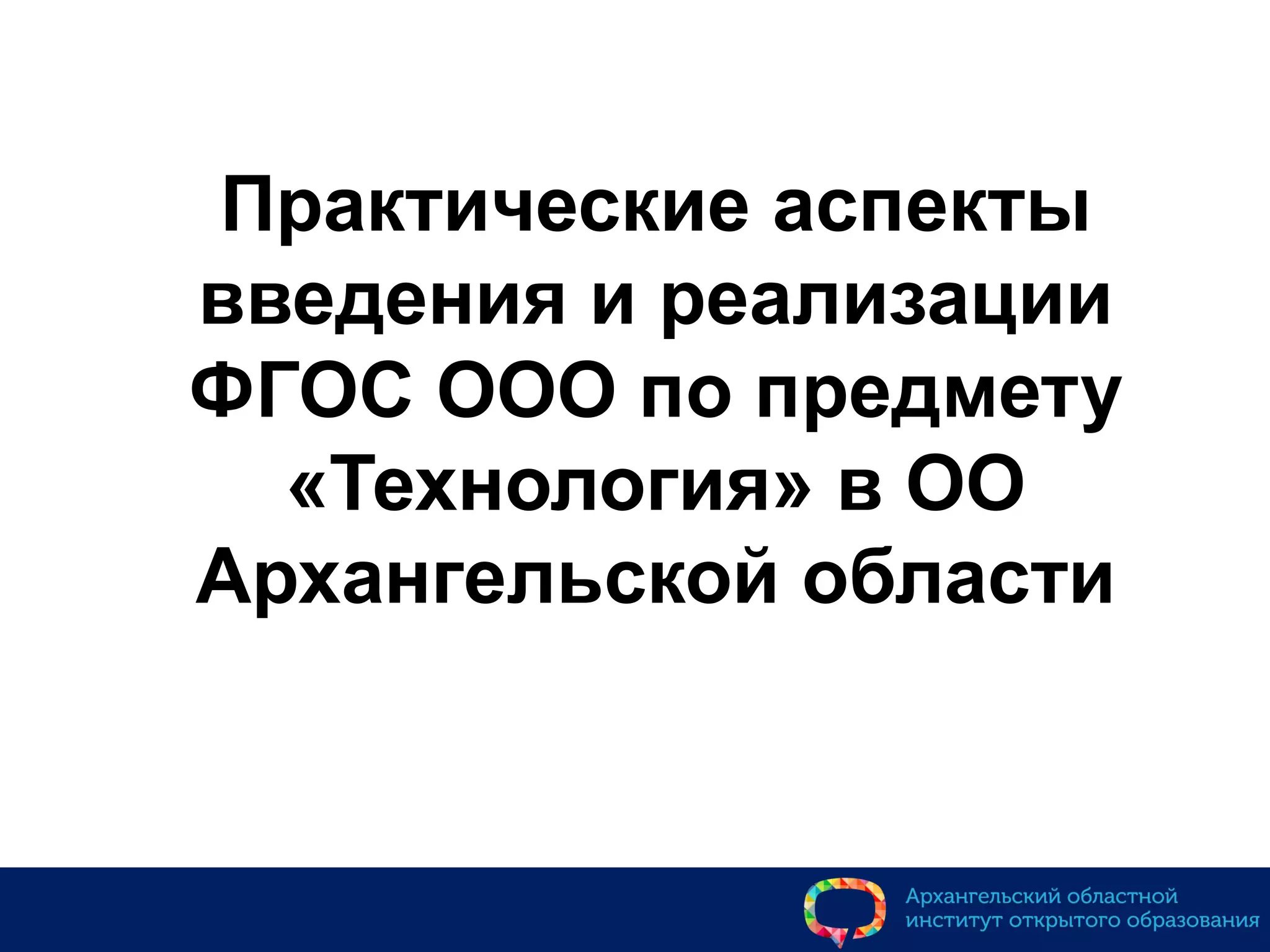 Практические аспекты
введения и реализации
ФГОС ООО по предмету
«Технология» в ОО
Архангельской области
 