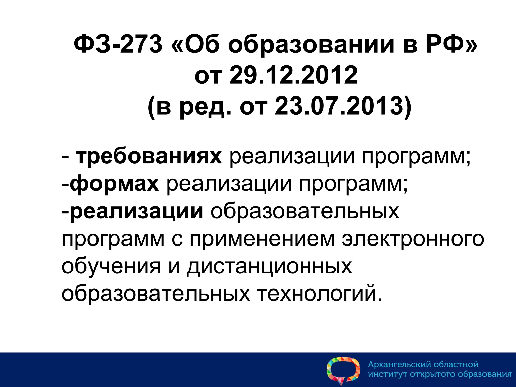 ФЗ-273 «Об образовании в РФ»
от 29.12.2012
(в ред. от 23.07.2013)
- требованиях реализации программ;
-формах реализации программ;
-реализации образовательных
программ с применением электронного
обучения и дистанционных
образовательных технологий.
 