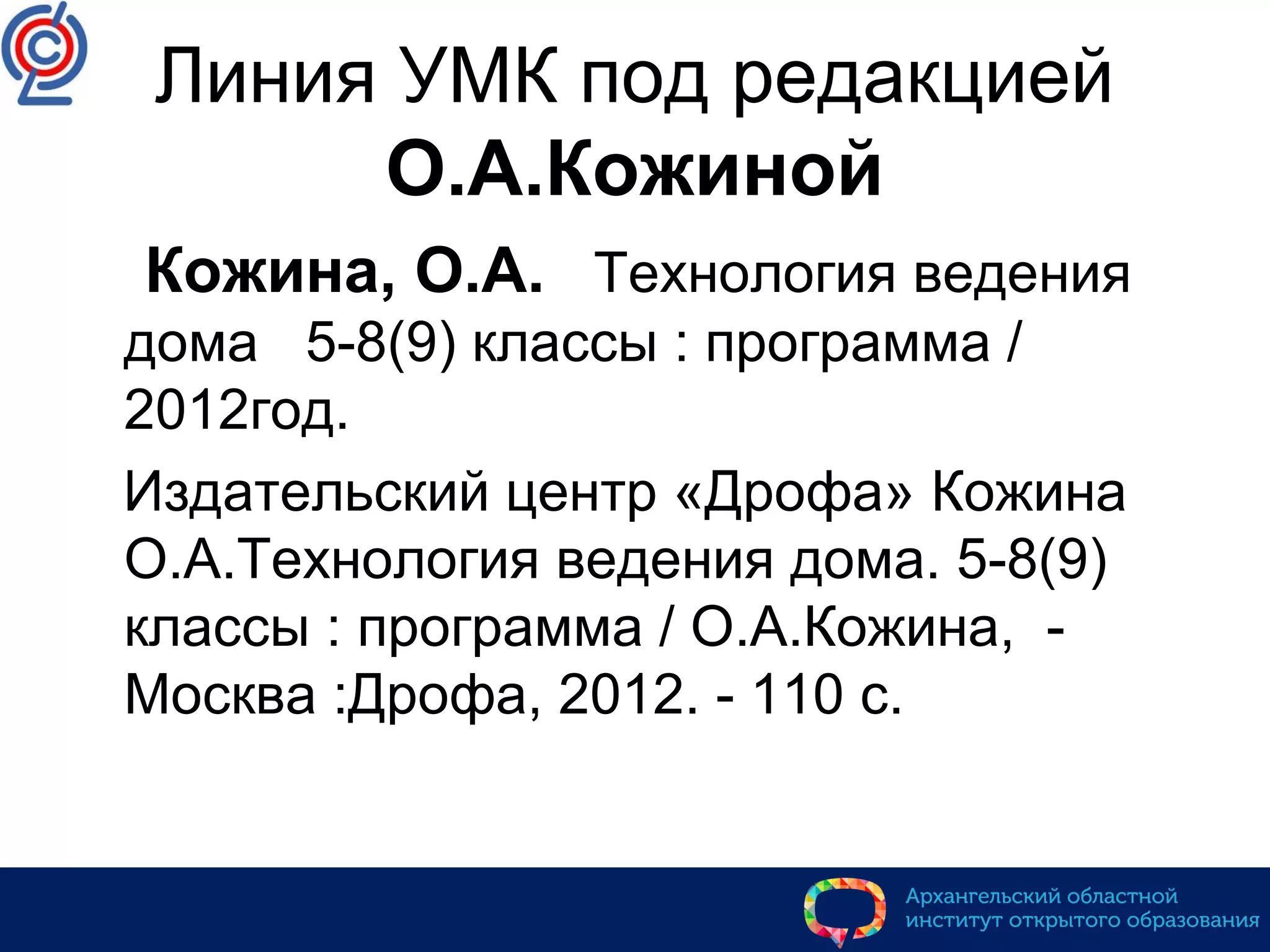 Линия УМК под редакцией
О.А.Кожиной
Кожина, О.А. Технология ведения
дома 5-8(9) классы : программа /
2012год.
Издательский центр «Дрофа» Кожина
О.А.Технология ведения дома. 5-8(9)
классы : программа / О.А.Кожина, -
Москва :Дрофа, 2012. - 110 с.
 