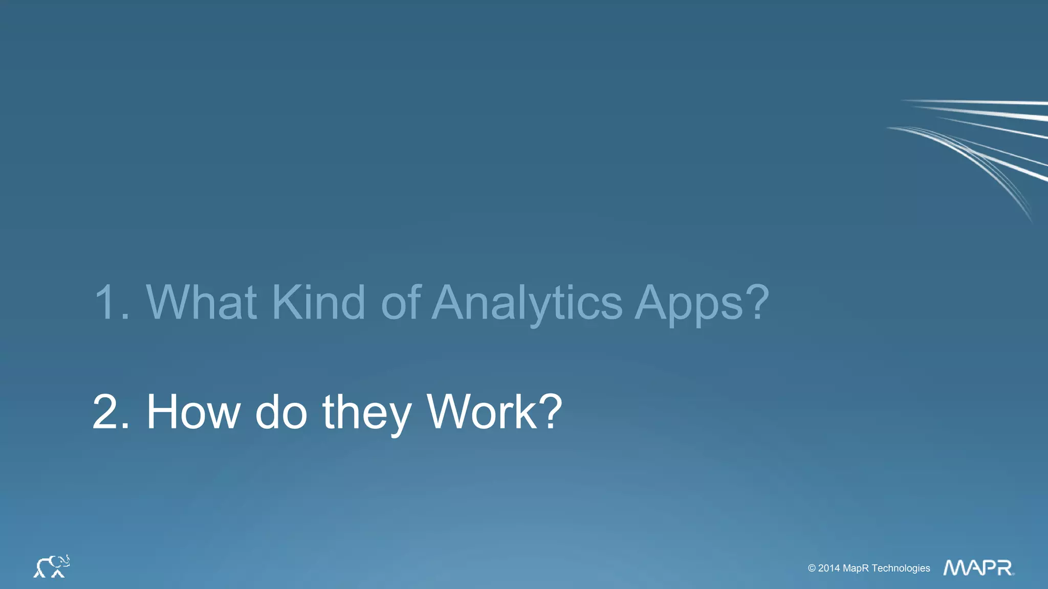 © 2014 MapR Technologies 15© 2014 MapR Technologies
1. What Kind of Analytics Apps?
2. How do they Work?
 