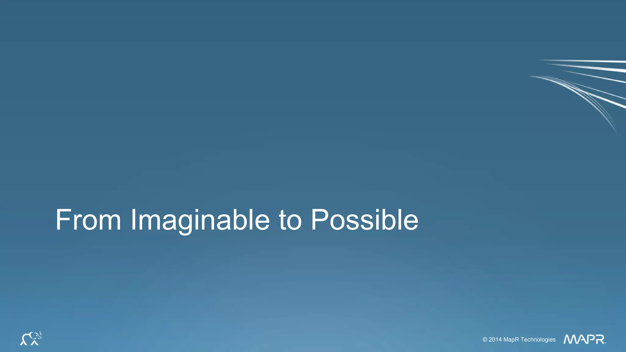© 2014 MapR Technologies 35© 2014 MapR Technologies
From Imaginable to Possible
 