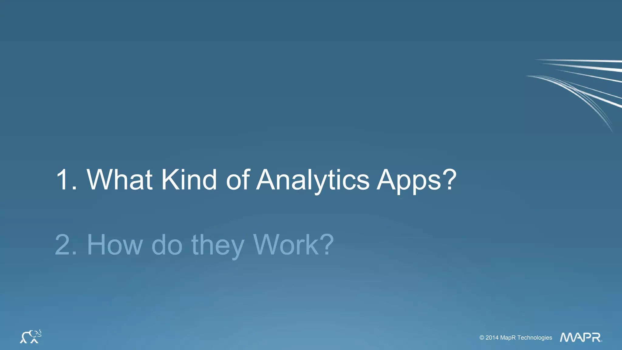 © 2014 MapR Technologies 6© 2014 MapR Technologies
1. What Kind of Analytics Apps?
2. How do they Work?
 