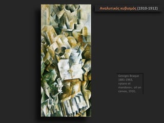 Georges Braque
1881-1963,
«piano et
mandore», oil on
canvas, 1910,
Αναλυτικός κυβισμός (1910-1912)
 