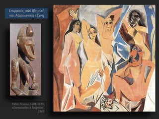 Pablo Picasso, 1881-1973,
«Demoiselles d Avignon»,
1907
Επιρροές από Ιβηρική
και Αφρικανική τέχνη
 