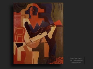 Juan Gris, 1887-
1927, «Harlequin
with Guitar»
 