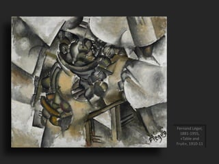 Fernand Léger,
1881-1955,
«Table and
Fruit», 1910-11
 