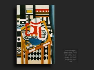 Fernand Léger,
1881-1955, «Still
Life with a Beer
Mug», 1921, oil
on canvas, the
Tate
 