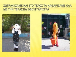 ΖΩΓΡΑΦΙΣΑΜΕ ΚΑΙ ΣΤΟ ΤΕΛΟΣ ΤΑ ΚΑΘΑΡΙΣΑΜΕ ΟΛΑ
ΜΕ ΤΗΝ ΤΕΡΑΣΤΙΑ ΣΦΟΥΓΓΑΡΙΣΤΡΑ
 