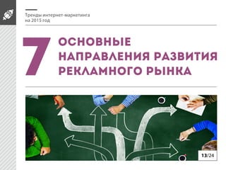 Тренды интернет-маркетинга
на 2015 год
Основные
направления развития
рекламного рынка7
13/24
 
