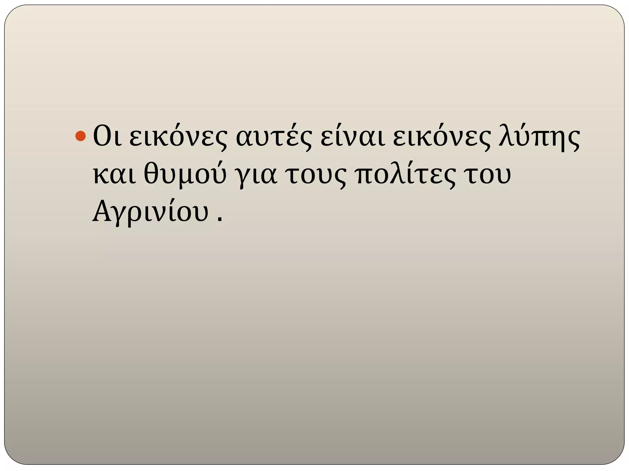  Οι εικόνες αυτές είναι εικόνες λύπης
και θυμού για τους πολίτες του
Αγρινίου .
 