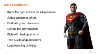 www.luxoft.com
Team Facilitator?
- Know the right answer for all questions
- Judge opinion of others
- Evaluate group decisions
- Control the conversation
- Fight with bad opponents
- Take a side of good fellows
- Lead rescuing activities
 