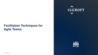 www.luxoft.com
Facilitation Techniques for
Agile Teams
 