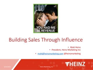 3/14/2015 Heinz Marketing, Inc 1
Building Sales Through Influence
• Matt Heinz
• President, Heinz Marketing Inc
• matt@heinzmarketing.com @heinzmarketing
 