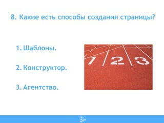 8. Какие есть способы создания страницы?
1.Шаблоны.
2.Конструктор.
3.Агентство.
 