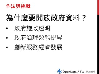 作法與挑戰
為什麼要開放政府資料？
• 政府施政透明
• 政府治理效能提昇
• 創新服務經濟發展
 