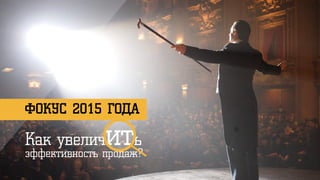 ФОКУС 2015 ГОДА
Как увеличить
эффективность продаж?
 