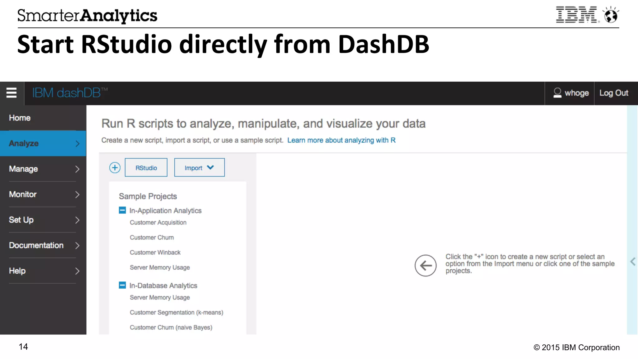 © 2015 IBM Corporation14
Start	
  RStudio	
  directly	
  from	
  DashDB	
  
 