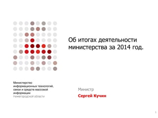 1
Министр
Сергей Кучин
Об итогах деятельности
министерства за 2014 год.
 
