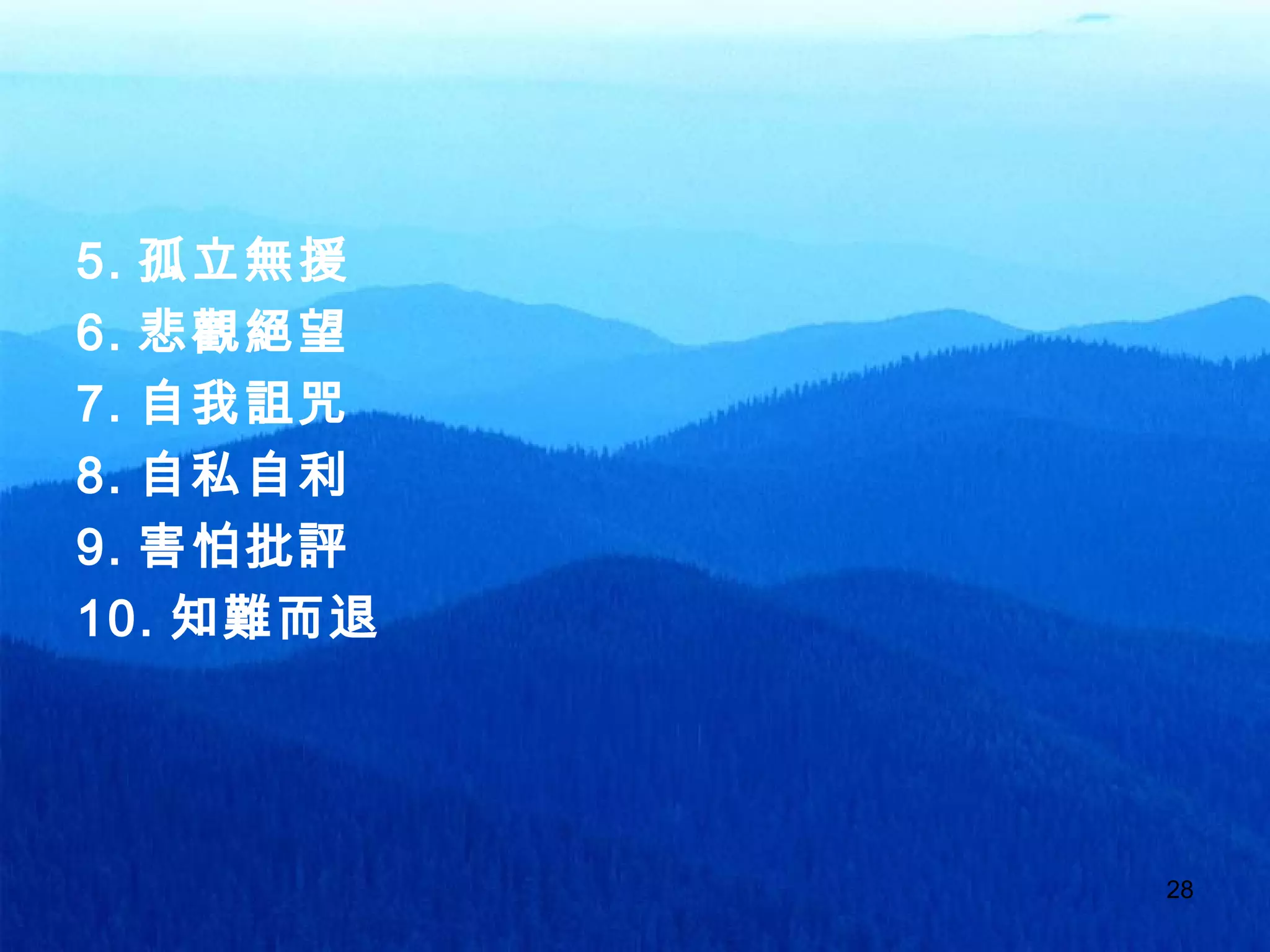 28
5. 孤立無援
6. 悲觀絕望
7. 自我詛咒
8. 自私自利
9. 害怕批評
10. 知難而退
 