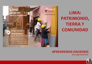 Lima, Patrimonio Tierra y comunidad. Jorge Larrea Tovar