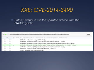 XXE: CVE-2014-3490
● Patch is simply to use the updated advice from the
OWASP guide:
 
